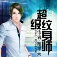 超級紋身師(覆手為雨創作的都市類網路小說) 超級紋身師(覆手為雨創作的都市類網路小說)