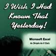 I Wish I Had Known That Yesterday - Microsoft Excel I Wish I Had Known That Yesterday - Microsoft Excel
