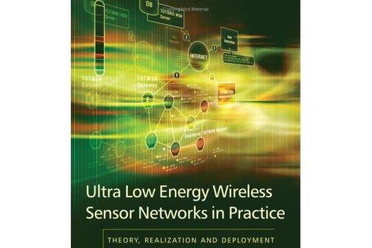 Ultra-Low Energy Wireless Sensor Networks in Practice Ultra-Low Energy Wireless Sensor Networks in Practice