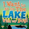 I Want to Go to the Lake with My Dog! I Want to Go to the Lake with My Dog!