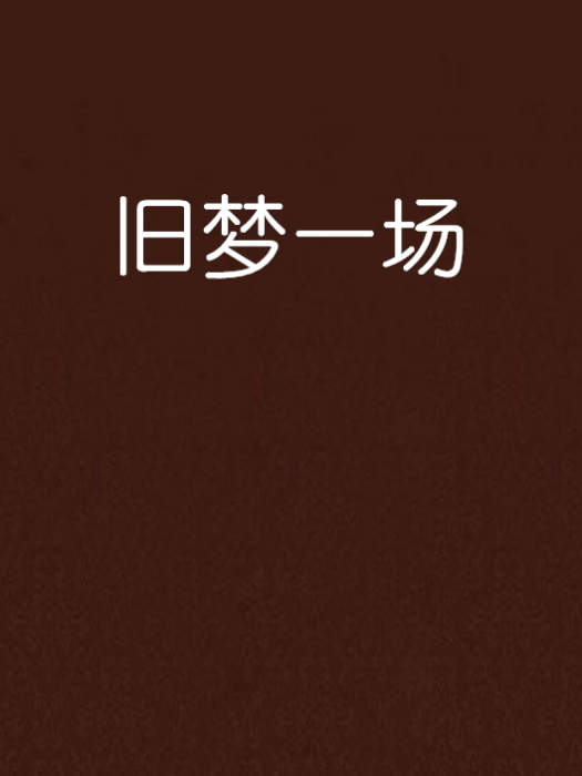 舊夢一場(舊夢散場創作的網路小說) 舊夢一場(舊夢散場創作的網路小說)