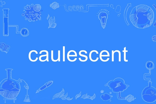 caulescent caulescent