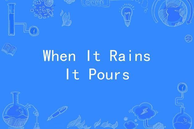 When It Rains It Pours When It Rains It Pours