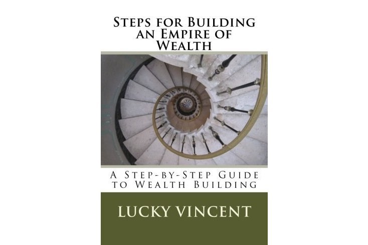 Steps for Building an Empire of Wealth: A Step-by-step Guide for Wealth Building Steps for Building an Empire of Wealth: A Step-by-step Guide for Wealth Building