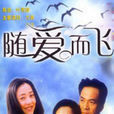 隨愛而飛(2001年葉青醇執導電視劇) 隨愛而飛(2001年葉青醇執導電視劇)