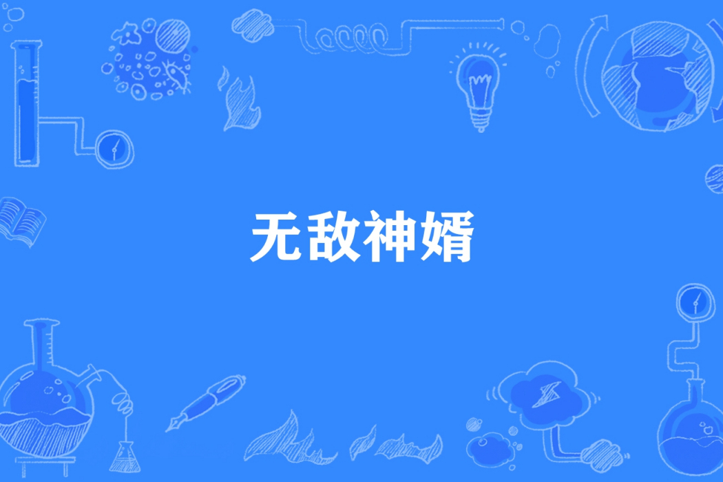 無敵神婿(落葉飛花所著小說) 無敵神婿(落葉飛花所著小說)