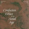 Confucian Ethics of the Axial Age Confucian Ethics of the Axial Age