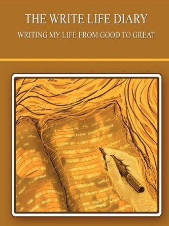 The Write Life Diary - Writing My Life from Good to Great The Write Life Diary - Writing My Life from Good to Great