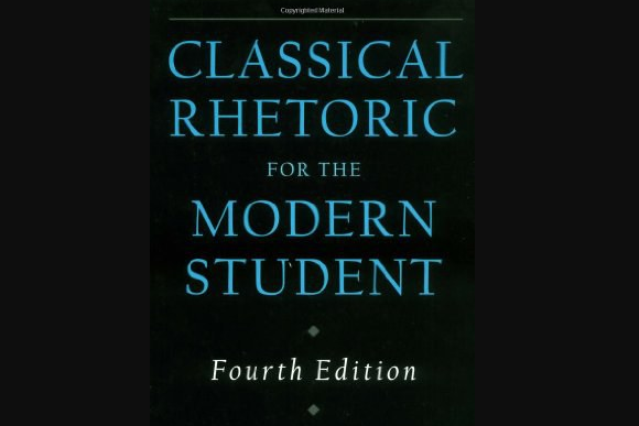 Classical Rhetoric for the Modern Student, 4th Edition Classical Rhetoric for the Modern Student, 4th Edition