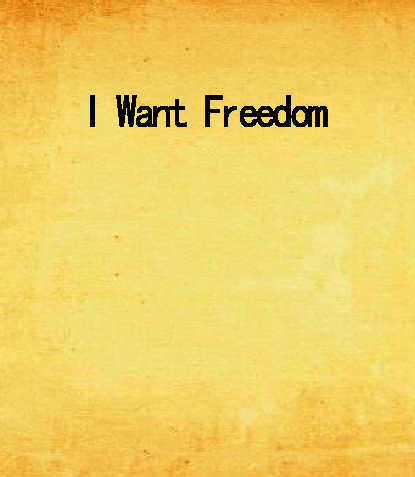 I Want Freedom I Want Freedom