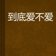 到底愛不愛 到底愛不愛