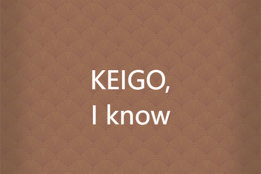 KEIGO,I know KEIGO,I know