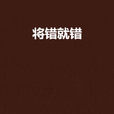 將錯就錯(樓雨晴創作小說) 將錯就錯(樓雨晴創作小說)
