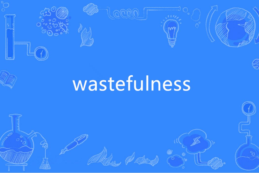 wastefulness wastefulness