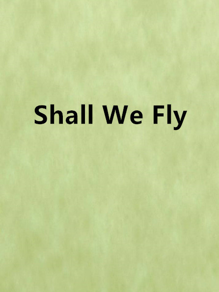 Shall We Fly Shall We Fly