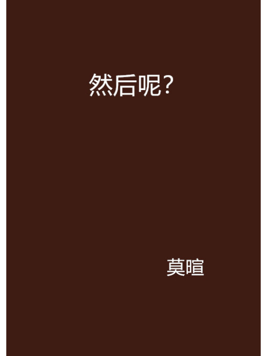 然後呢?(莫暄創作的網路小說) 然後呢?(莫暄創作的網路小說)