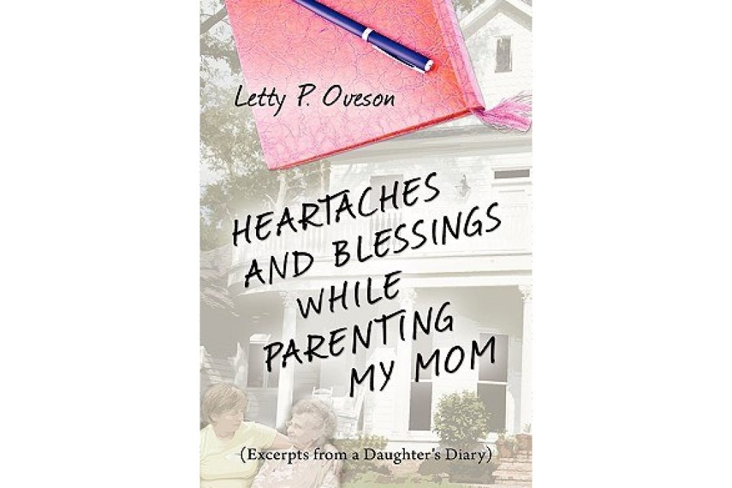 Heartaches and Blessings While Parenting My Mom Heartaches and Blessings While Parenting My Mom