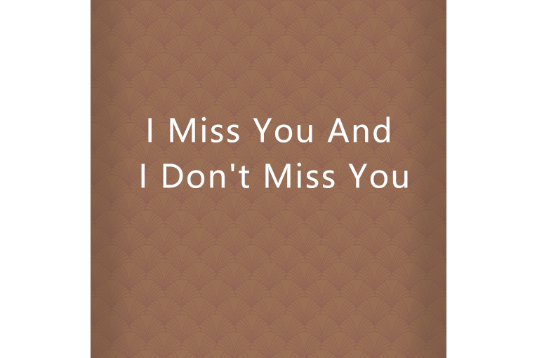 I Miss You And I Don\x27t Miss You I Miss You And I Don\x27t Miss You