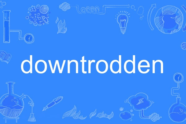 downtrodden downtrodden