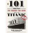 101 Things You Thought You Knew about the Titanic... But Didn\x27t! 101 Things You Thought You Knew about the Titanic... But Didn\x27t!