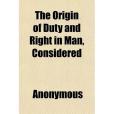 The Origin of Duty and Right in Man, Considered The Origin of Duty and Right in Man, Considered