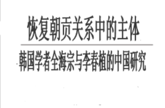 恢復朝貢關係中的主體：韓國學者全海宗與李春植的中國研究