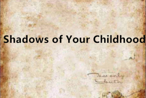 Shadows of Your Childhood Shadows of Your Childhood