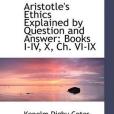 Aristotle\x27s Ethics Explained by Question and Answer Aristotle\x27s Ethics Explained by Question and Answer
