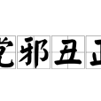 黨邪醜正 黨邪醜正