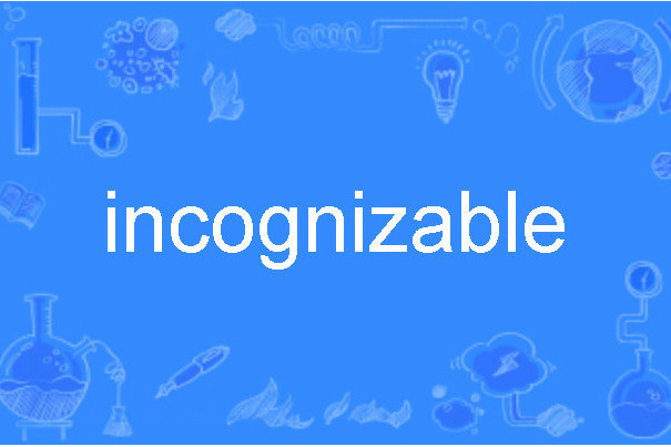 incognizable incognizable