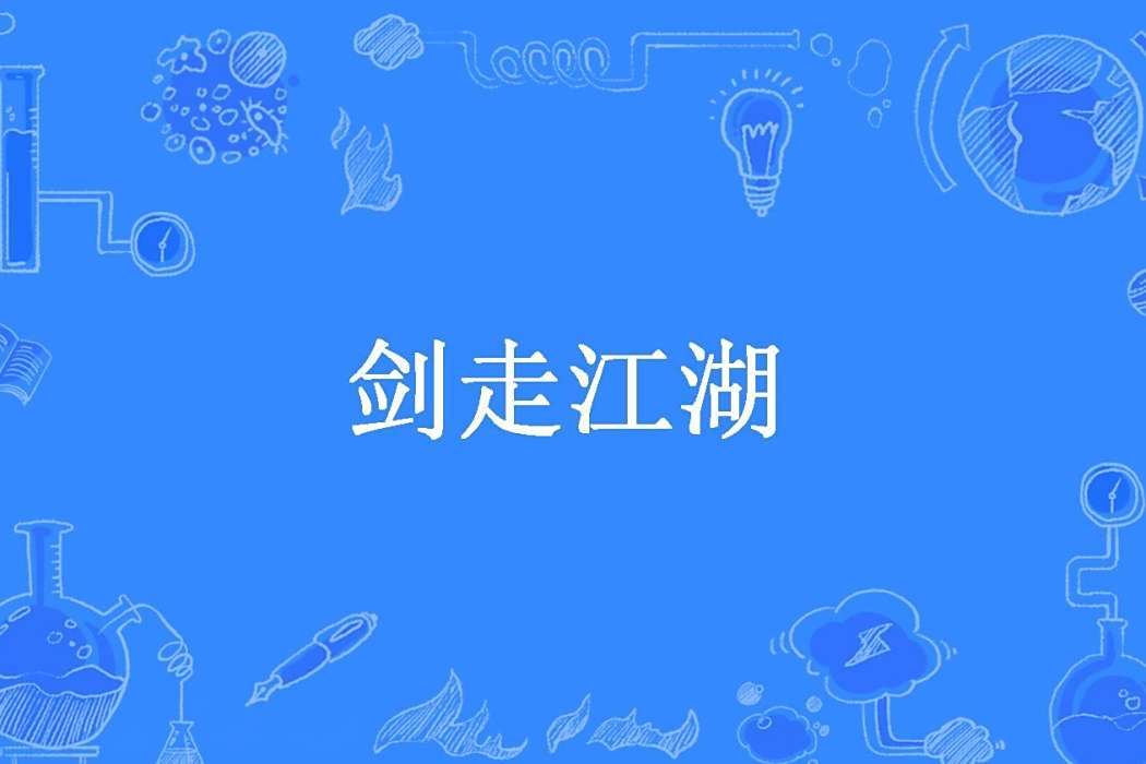 劍走江湖(一根大木頭所著小說) 劍走江湖(一根大木頭所著小說)
