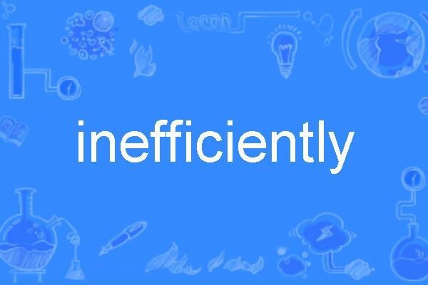 inefficiently inefficiently