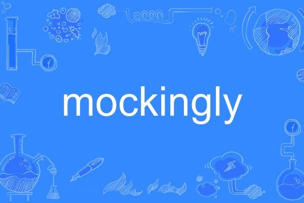 mockingly mockingly