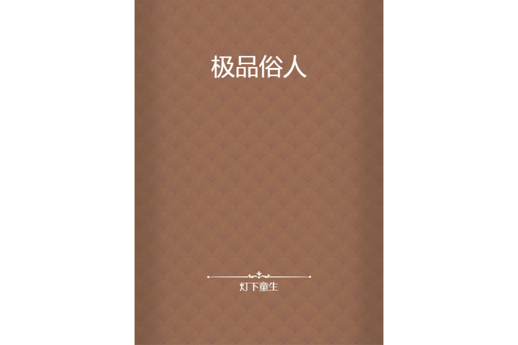 極品俗人(燈下童生創作的網路小說) 極品俗人(燈下童生創作的網路小說)