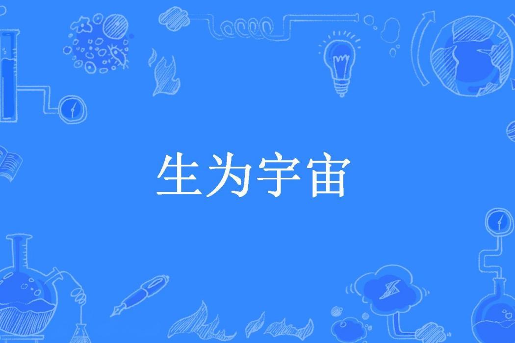 生為宇宙(歐陽岳所著小說) 生為宇宙(歐陽岳所著小說)