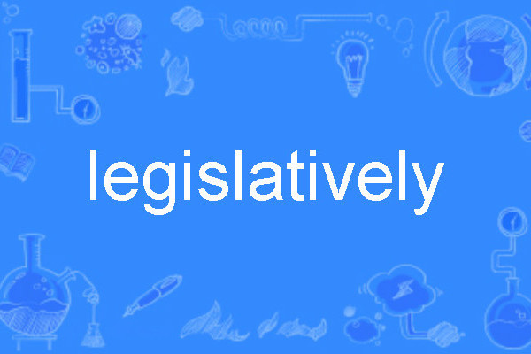 legislatively legislatively