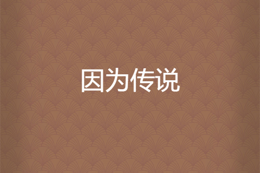 因為傳說 因為傳說