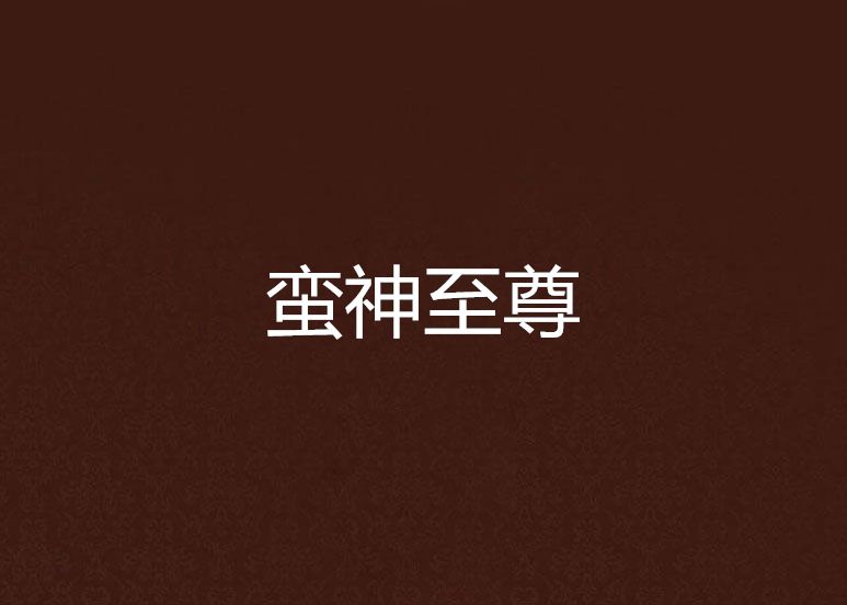 蠻神至尊(八百金剛創作的網路小說作品)