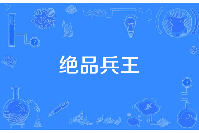 絕品兵王(醉游紅塵創作的小說) 絕品兵王(醉游紅塵創作的小說)