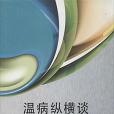 溫病縱橫談(2014年中國中醫藥出版社出版的圖書) 溫病縱橫談(2014年中國中醫藥出版社出版的圖書)