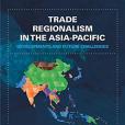 Trade Regionalism in the Asia-Pacific: Developments and Future Challenges Trade Regionalism in the Asia-Pacific: Developments and Future Challenges