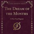 The Dream of the Months: A New Year Pageant (Classic Reprint) The Dream of the Months: A New Year Pageant (Classic Reprint)