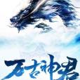 萬古神君(北冥有魚著網路小說) 萬古神君(北冥有魚著網路小說)