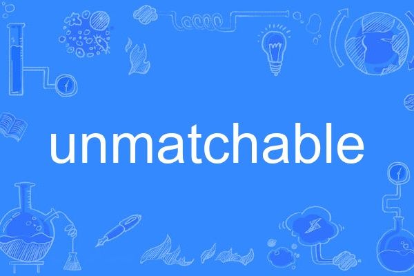 unmatchable unmatchable