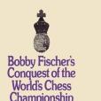 Bobby Fischer\x27s Conquest of the World Chess Championship Bobby Fischer\x27s Conquest of the World Chess Championship