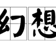 幻想(漢語詞語) 幻想(漢語詞語)