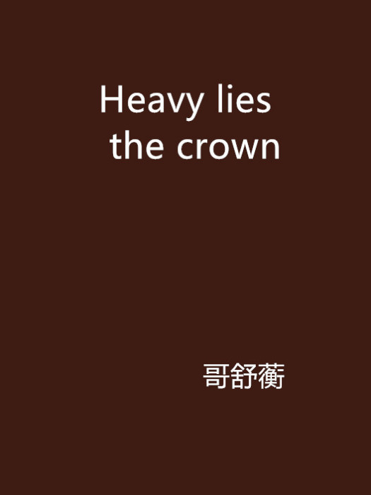 Heavy lies the crown Heavy lies the crown