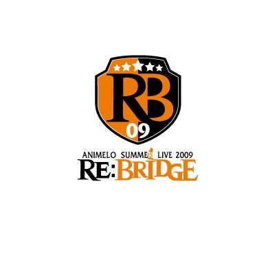 Animelo Summer Live 2009 -RE:BRIDGE- Animelo Summer Live 2009 -RE:BRIDGE-