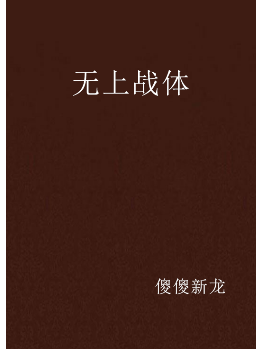 無上戰體(傻傻新龍創作的網路小說) 無上戰體(傻傻新龍創作的網路小說)