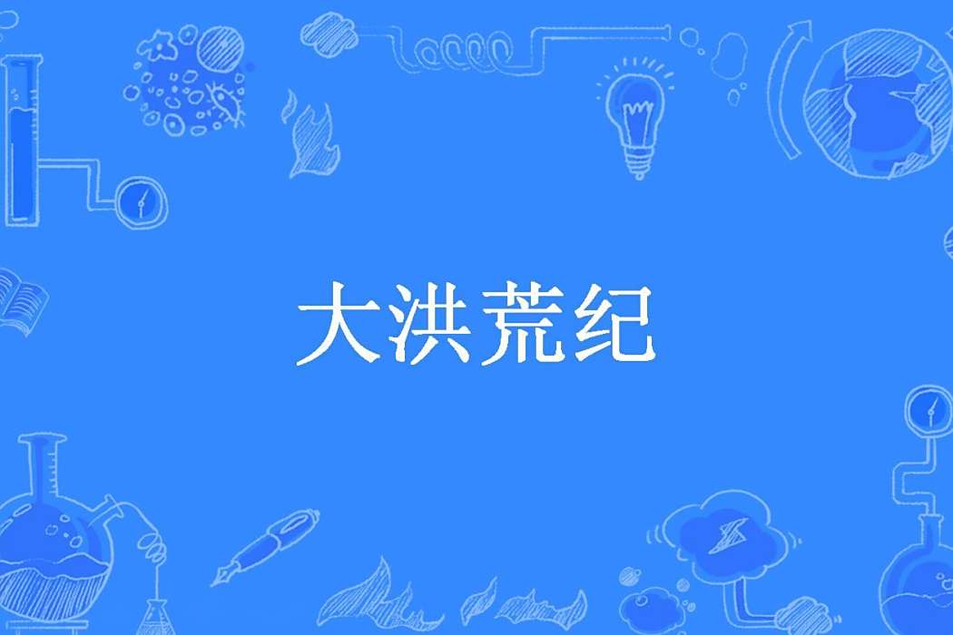 大洪荒紀(西北飄雨所著小說) 大洪荒紀(西北飄雨所著小說)